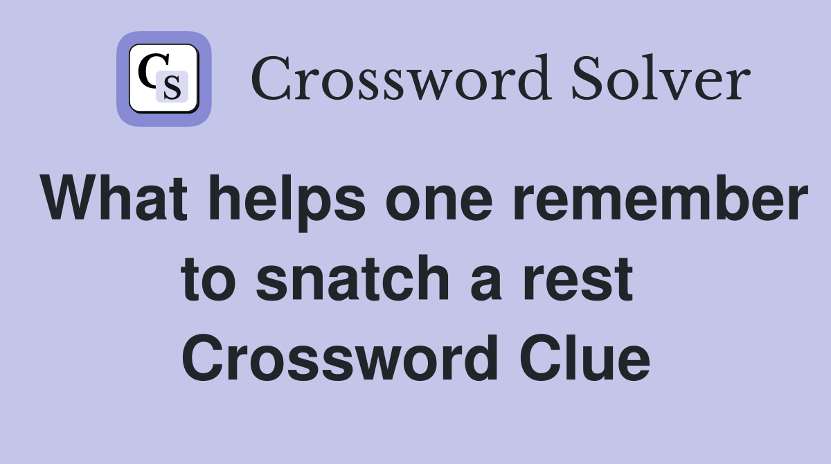 What helps one remember to snatch a rest  Crossword Clue
