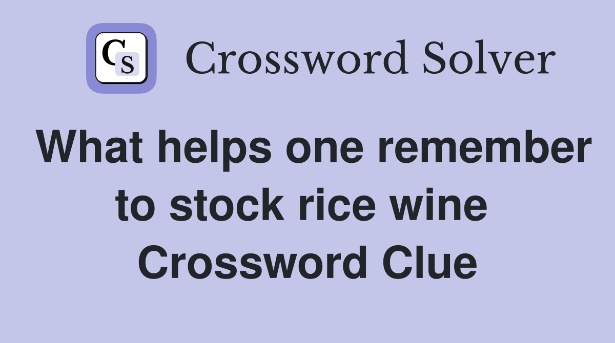 What helps one remember to stock rice wine  Crossword Clue