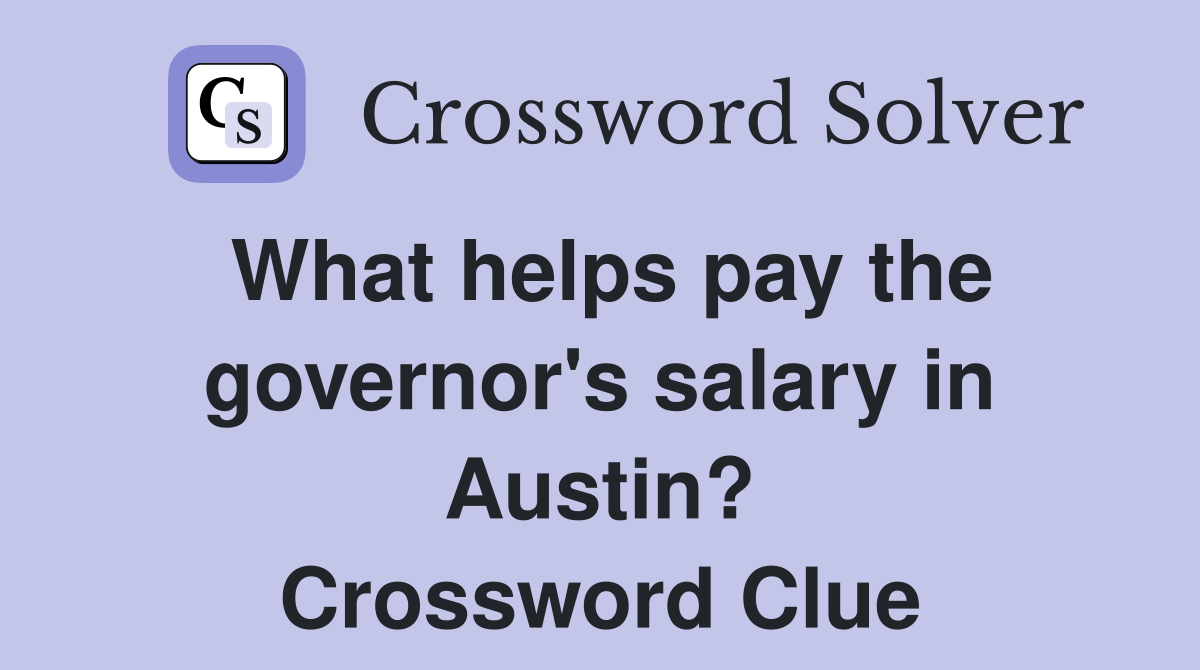 What helps pay the governor's salary in Austin? Crossword Clue