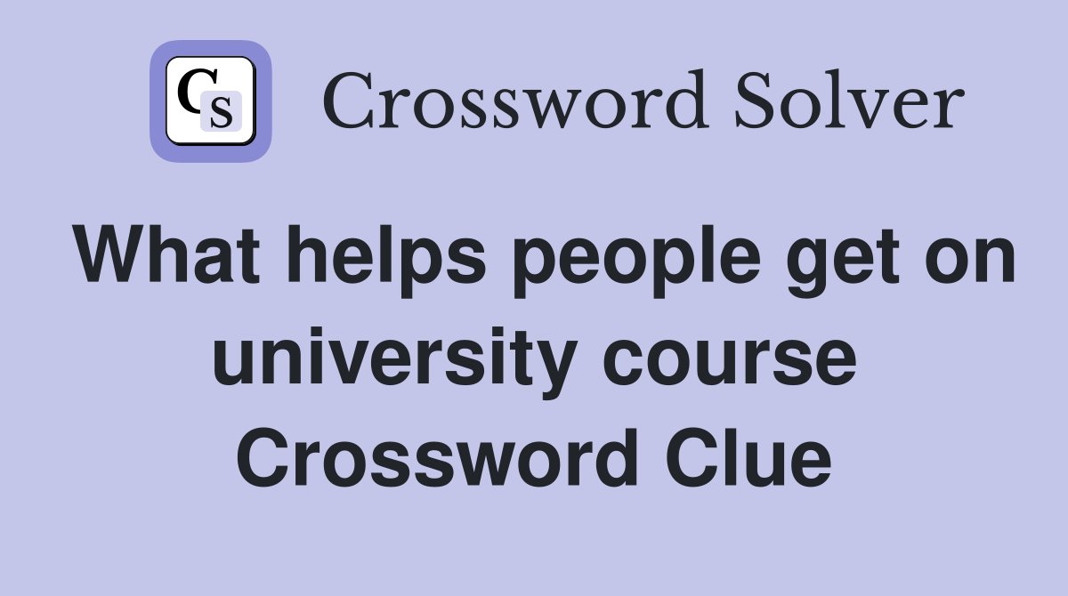 What helps people get on university course Crossword Clue