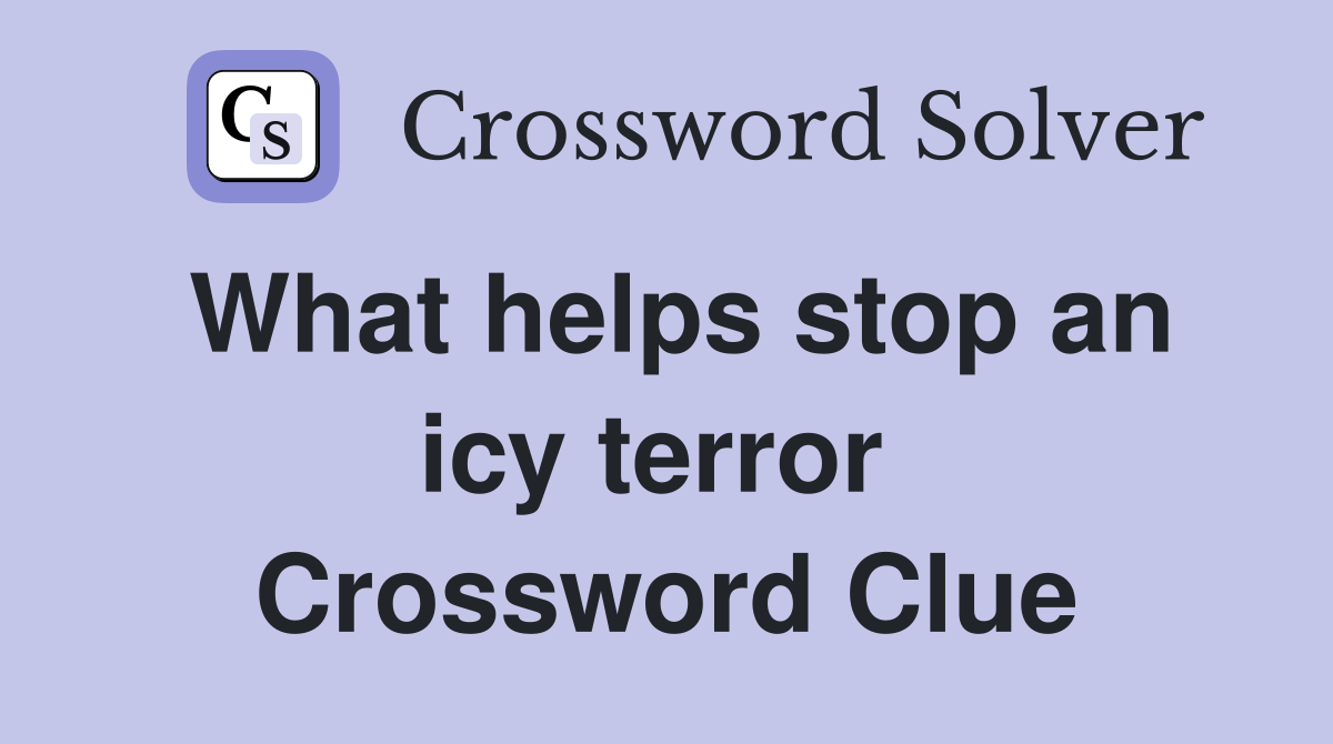 What helps stop an icy terror  Crossword Clue