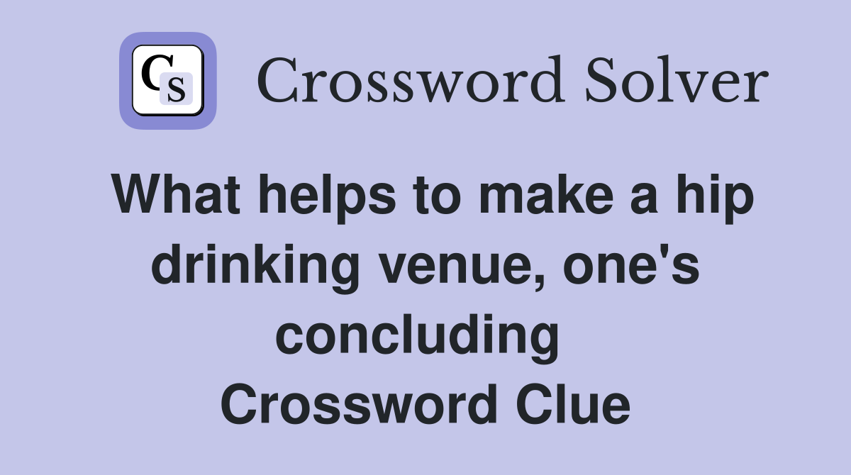 What helps to make a hip drinking venue, one's concluding  Crossword Clue