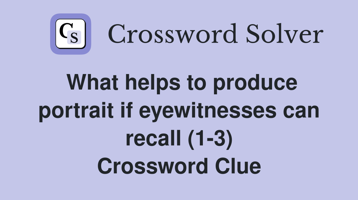 What helps to produce portrait if eyewitnesses can recall (1-3) Crossword Clue