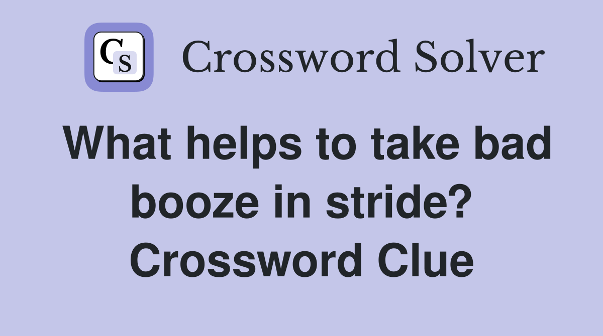 What helps to take bad booze in stride? Crossword Clue