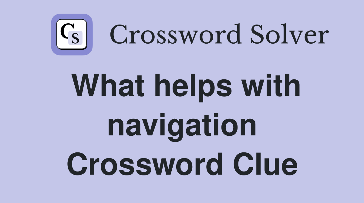 What helps with navigation Crossword Clue