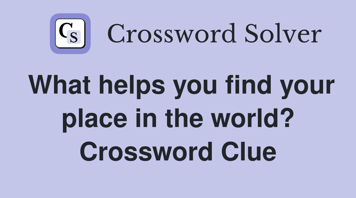 What helps you find your place in the world? Crossword Clue