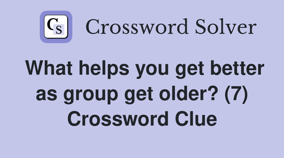 What helps you get better as group get older? (7) Crossword Clue