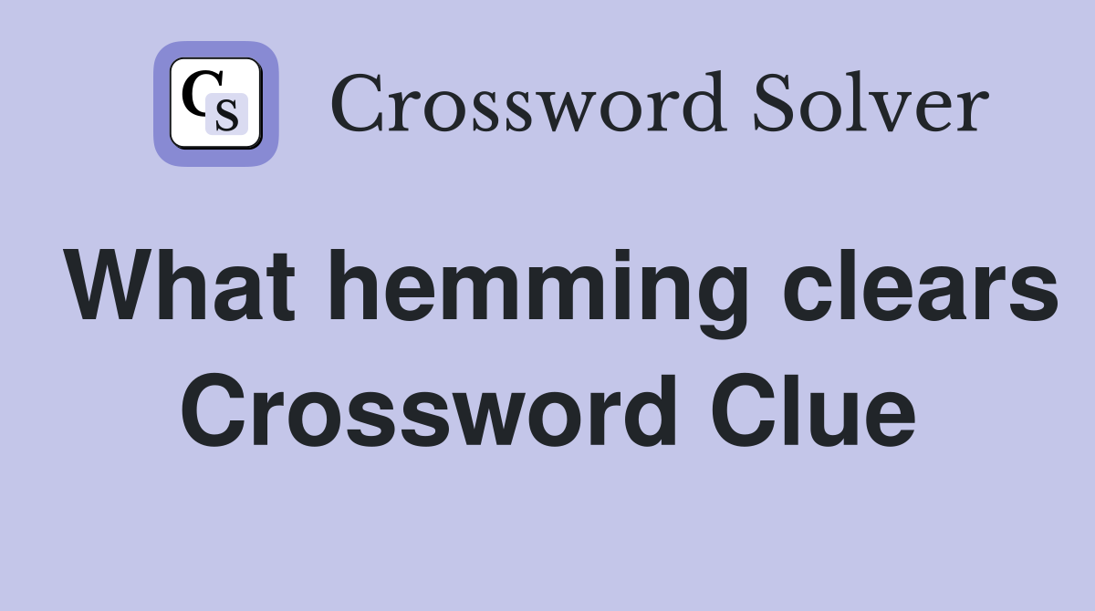 What hemming clears Crossword Clue