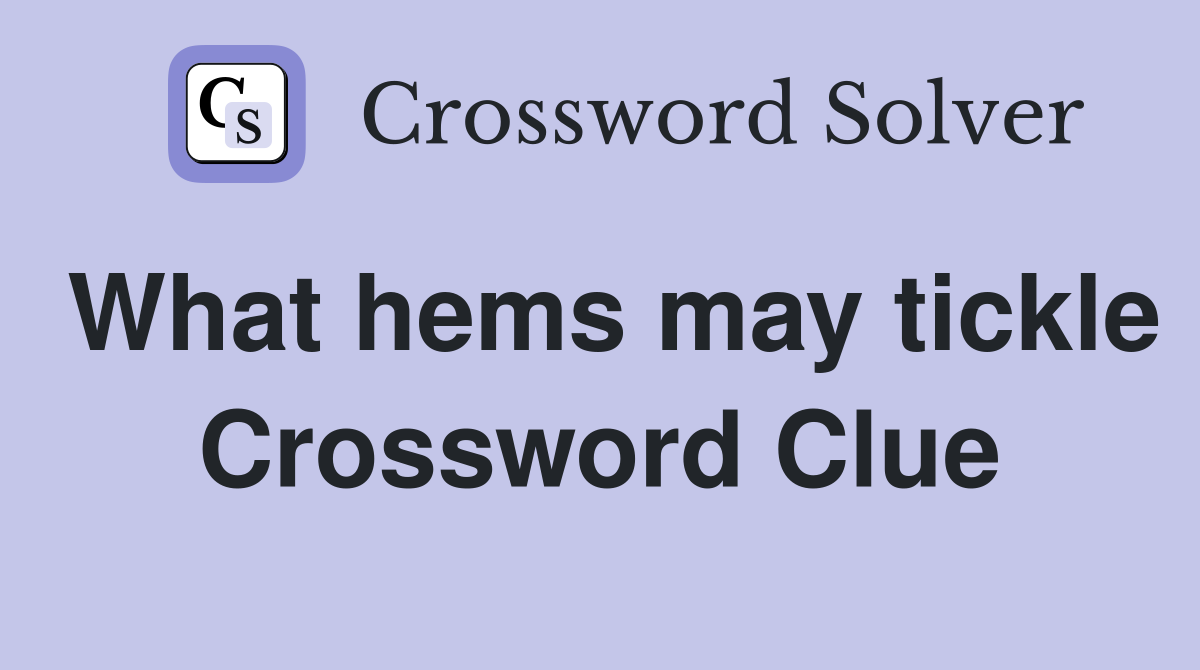 What hems may tickle Crossword Clue