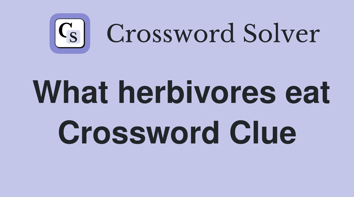 What herbivores eat Crossword Clue