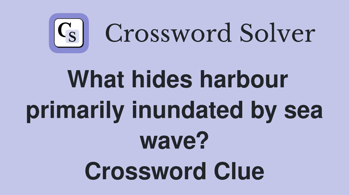 What hides harbour primarily inundated by sea wave? Crossword Clue