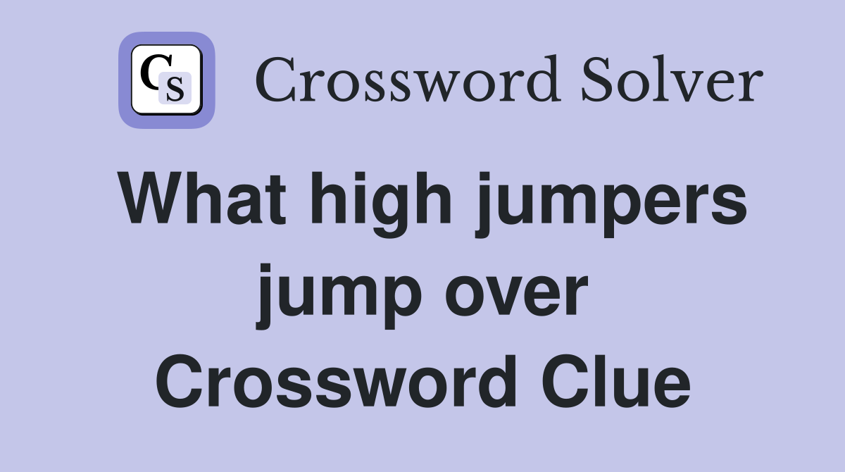 What high jumpers jump over Crossword Clue