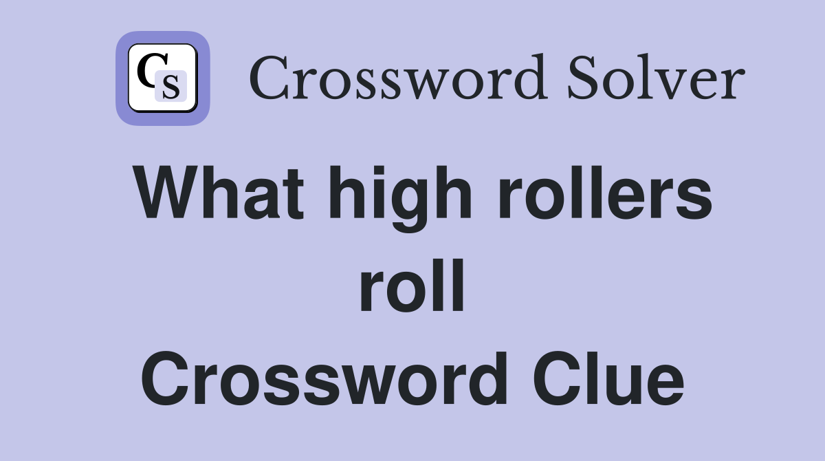 What high rollers roll Crossword Clue