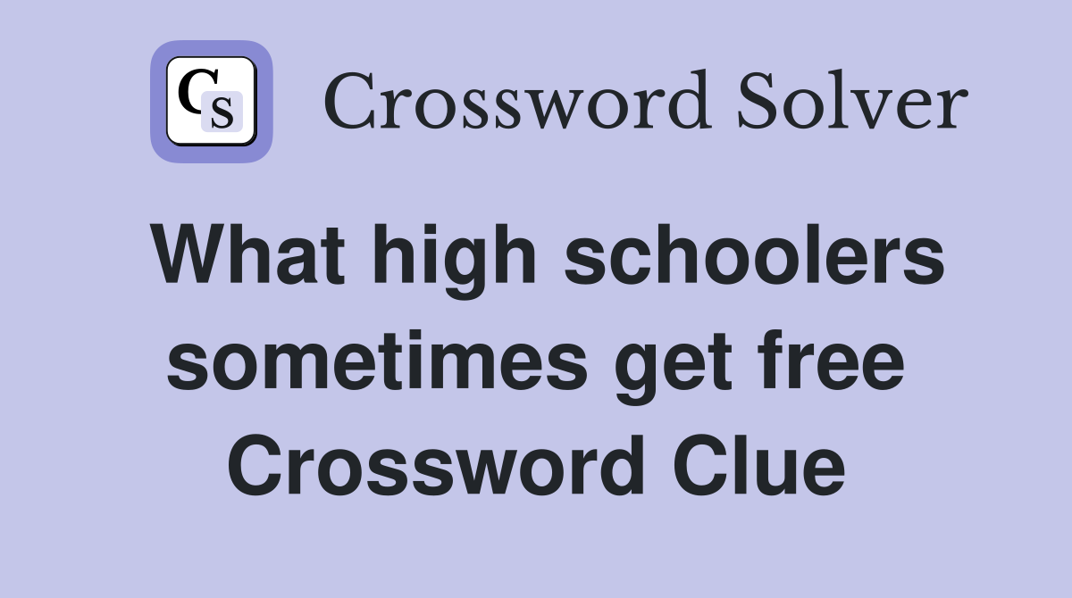 What high schoolers sometimes get free Crossword Clue