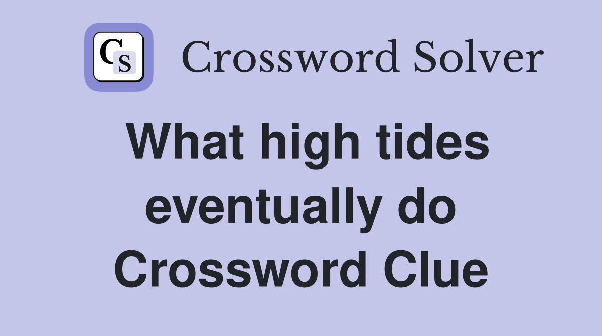 What high tides eventually do Crossword Clue