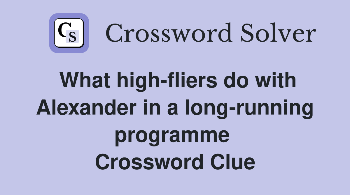 What high-fliers do with Alexander in a long-running programme  Crossword Clue