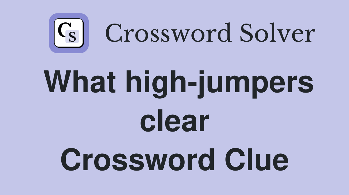 What high-jumpers clear Crossword Clue