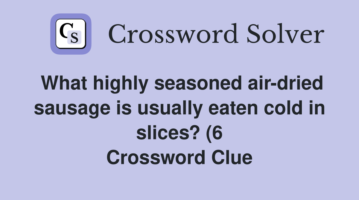 What highly seasoned air dried sausage is usually eaten cold in slices What highly seasoned air dried sausage is usually eaten cold in slices
