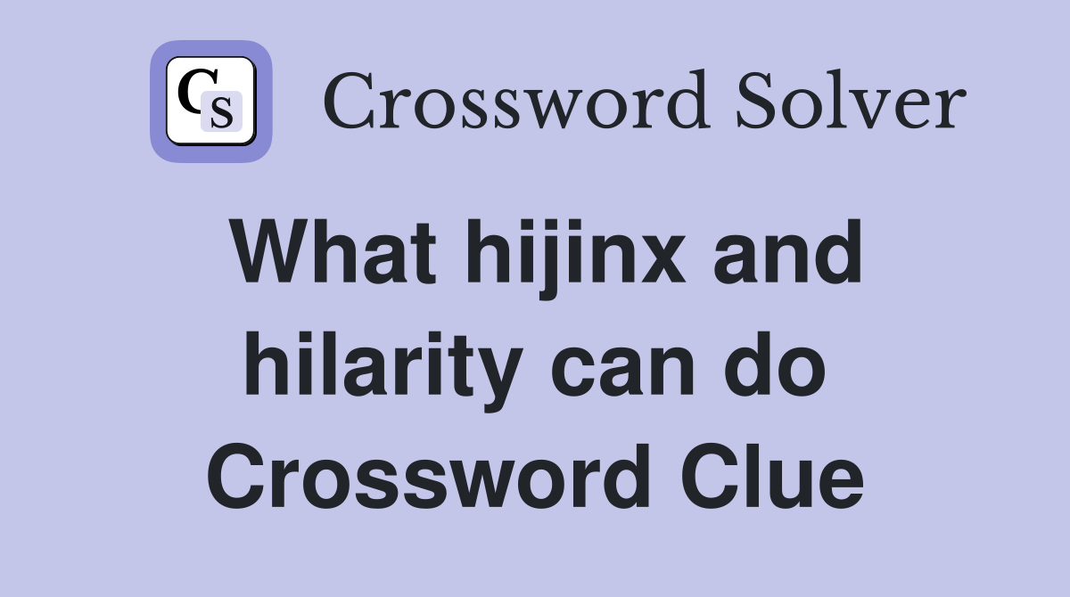 What hijinx and hilarity can do Crossword Clue