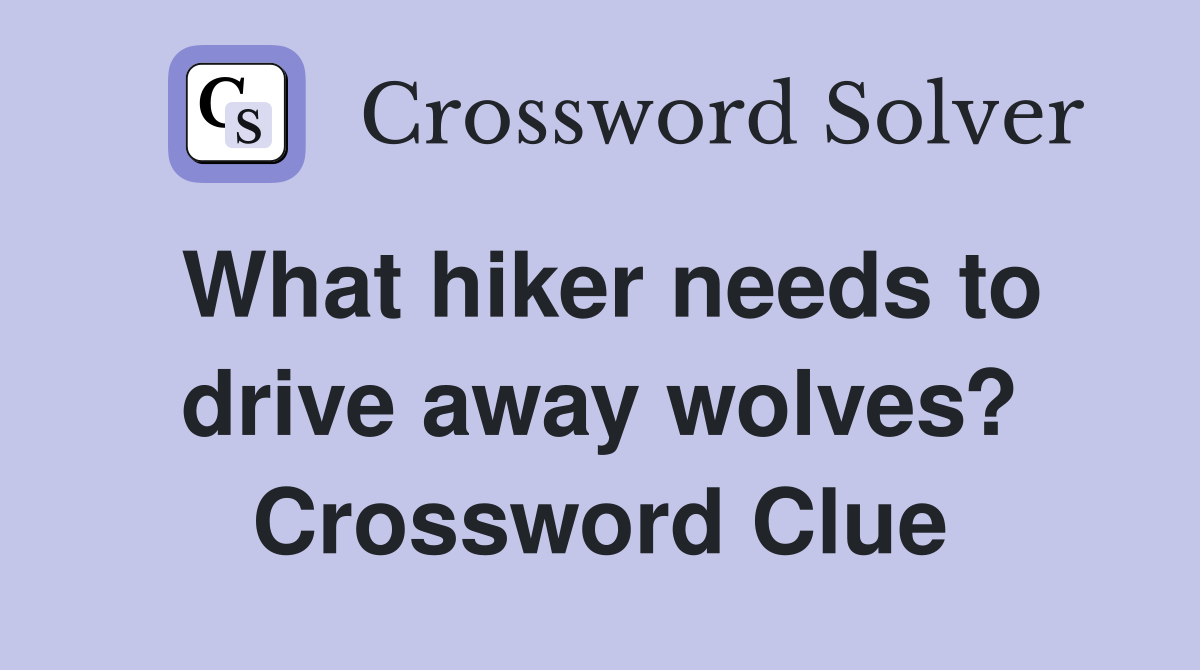 What hiker needs to drive away wolves? Crossword Clue