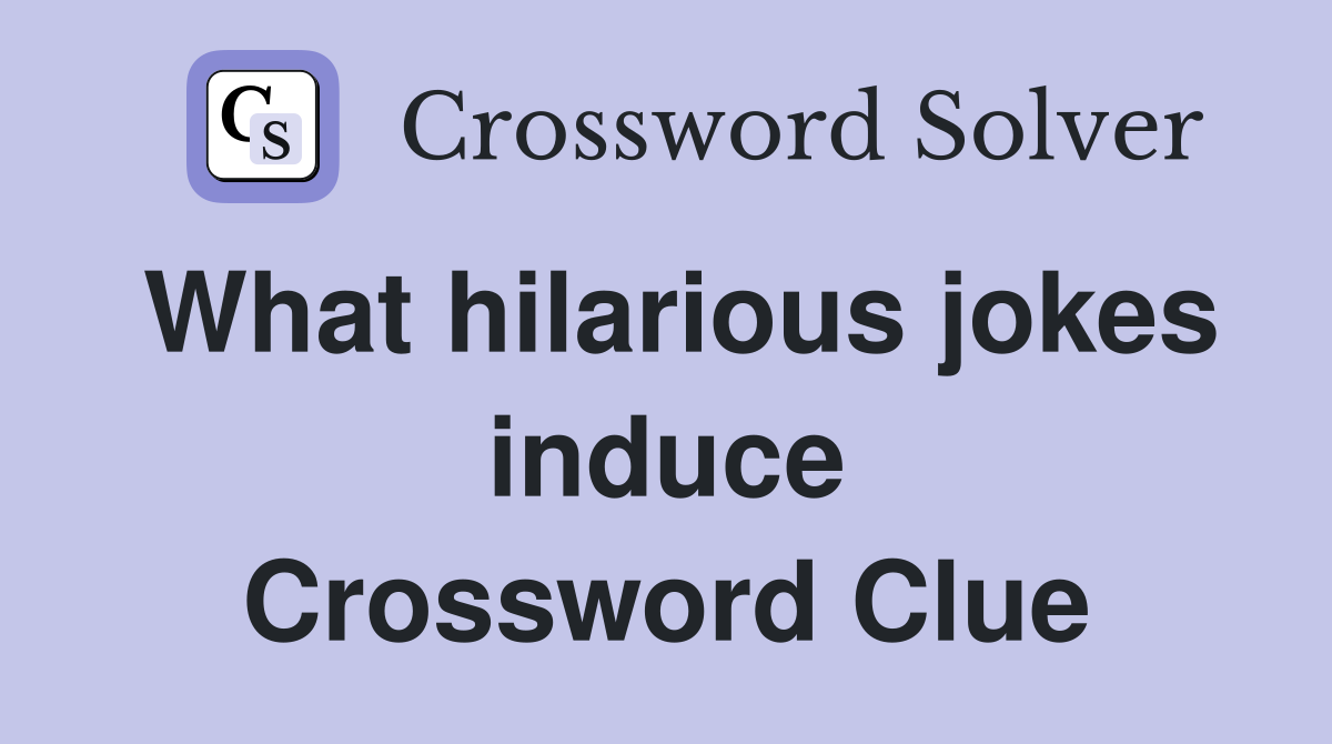 What hilarious jokes induce Crossword Clue