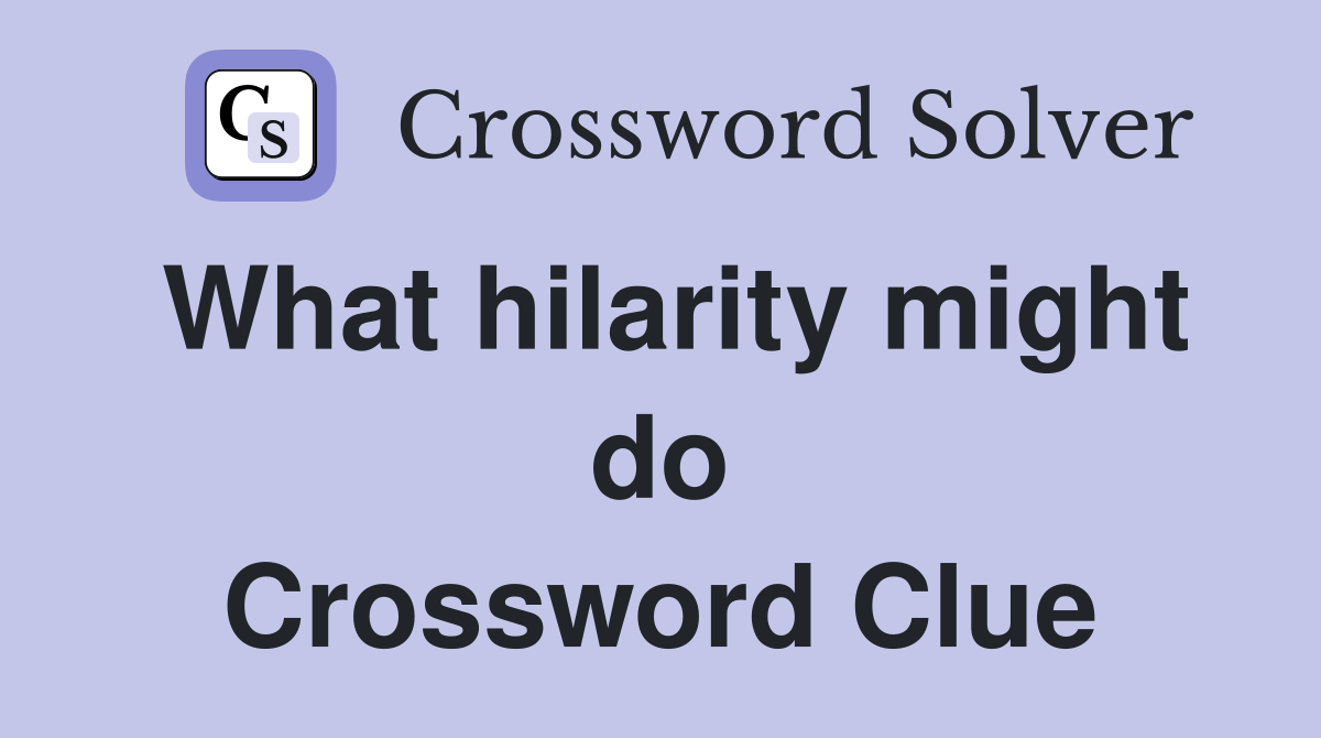What hilarity might do Crossword Clue