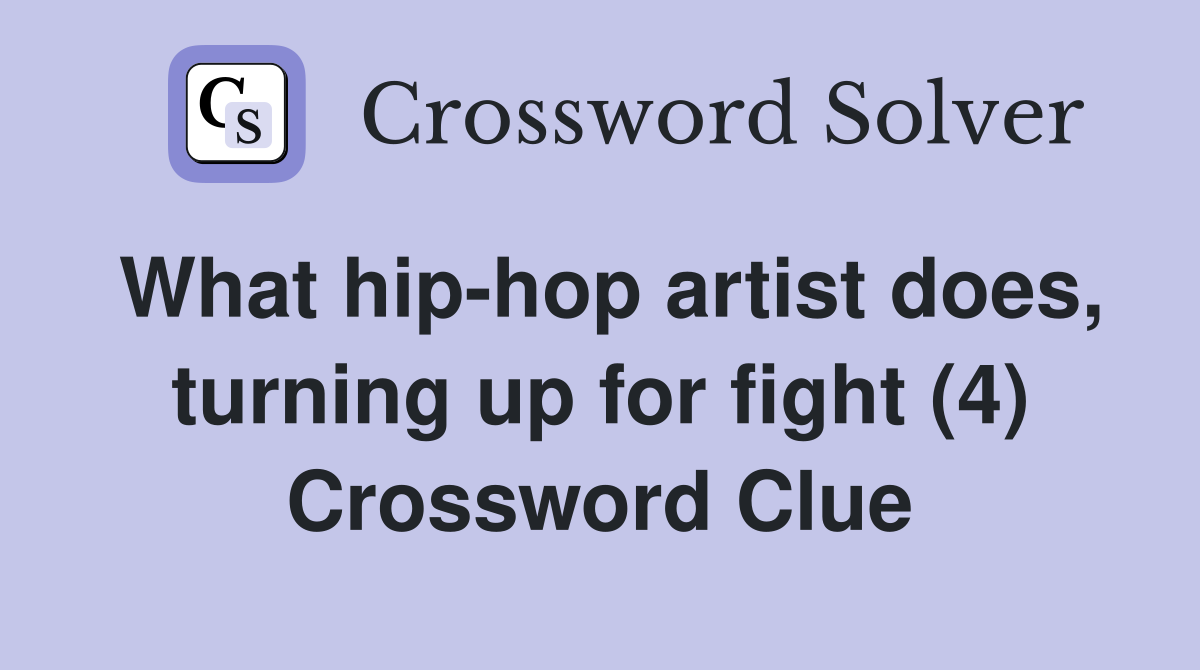 What hip-hop artist does, turning up for fight (4) Crossword Clue