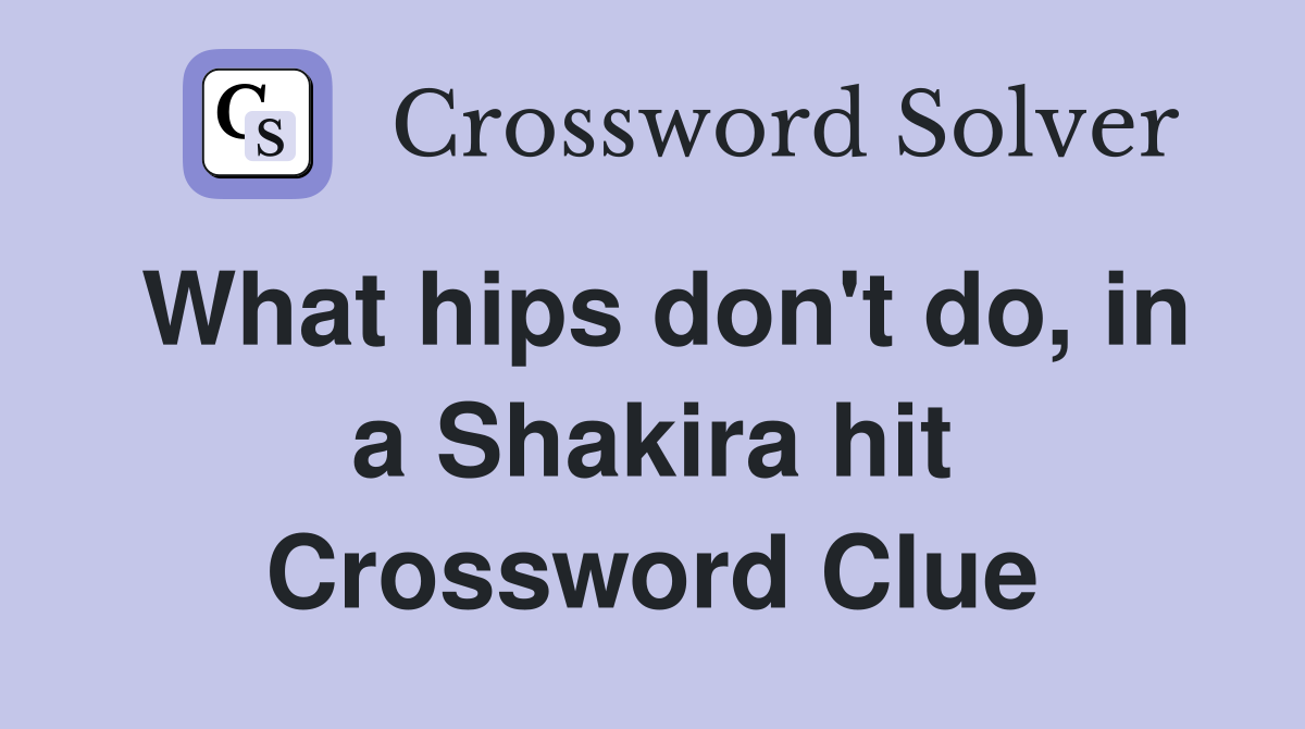 What hips don't do, in a Shakira hit Crossword Clue