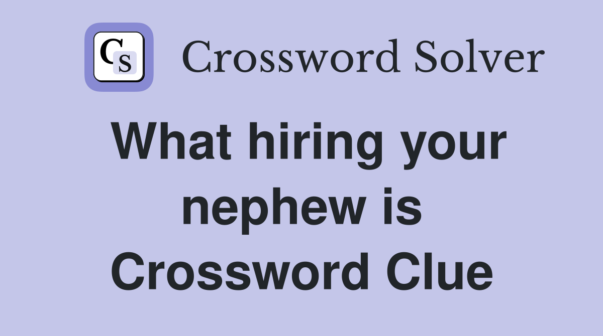 What hiring your nephew is Crossword Clue