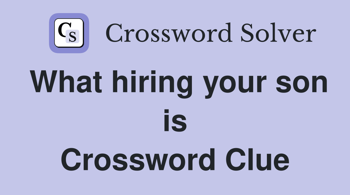 What hiring your son is Crossword Clue