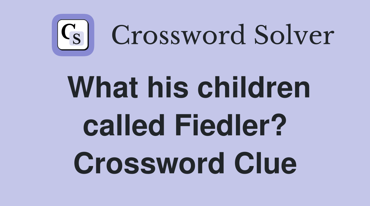 What his children called Fiedler? Crossword Clue