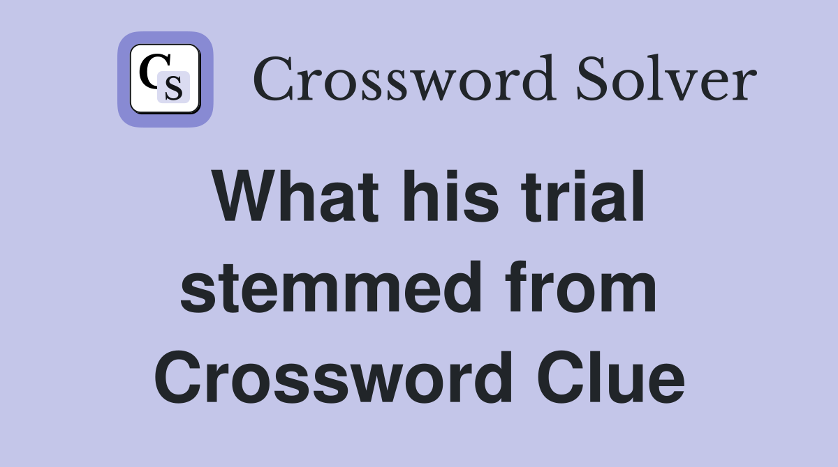 What his trial stemmed from Crossword Clue