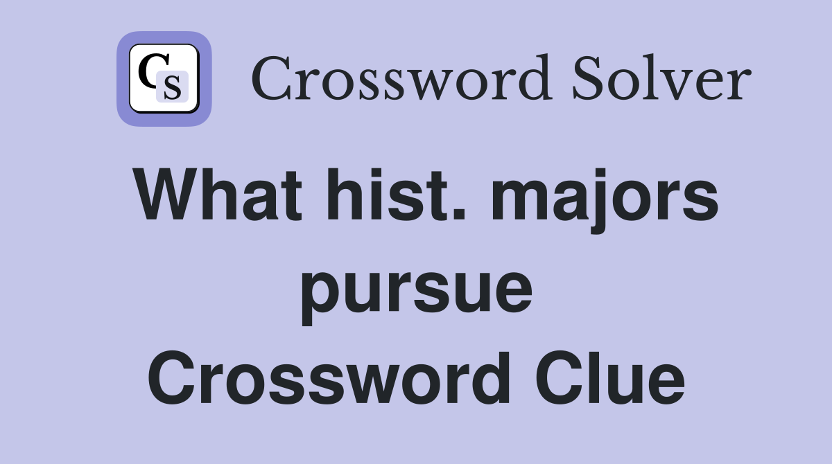 What hist. majors pursue Crossword Clue