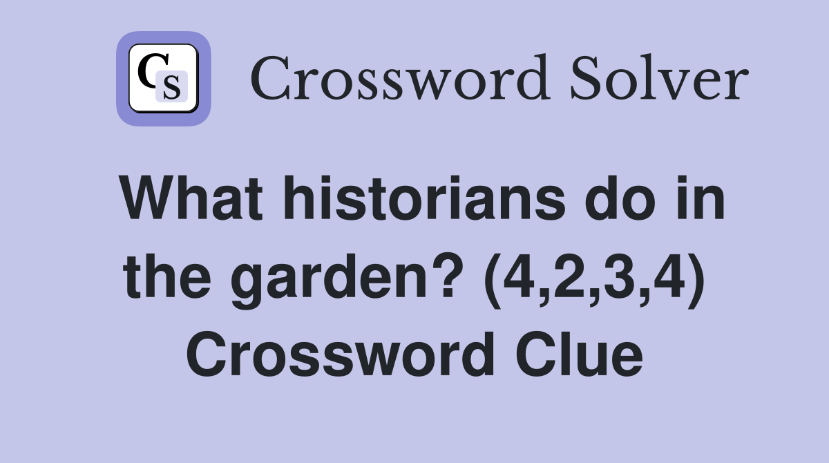 What historians do in the garden? (4,2,3,4) Crossword Clue