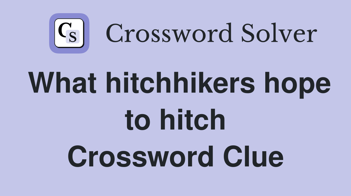 What hitchhikers hope to hitch Crossword Clue