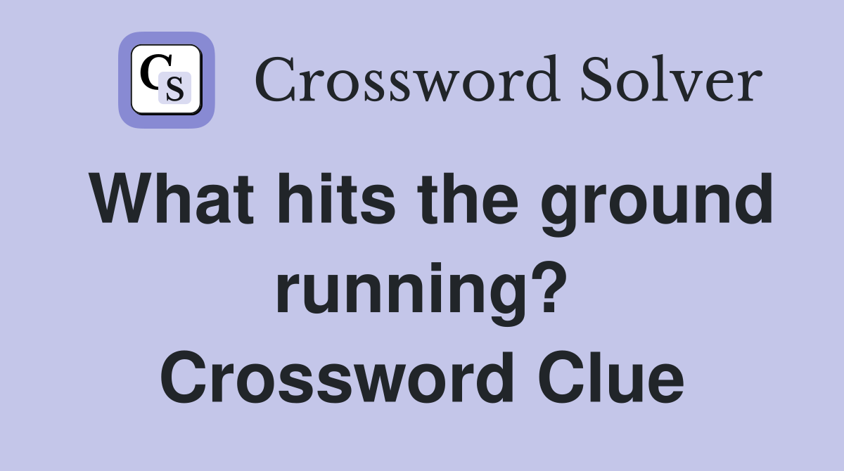 What hits the ground running? Crossword Clue