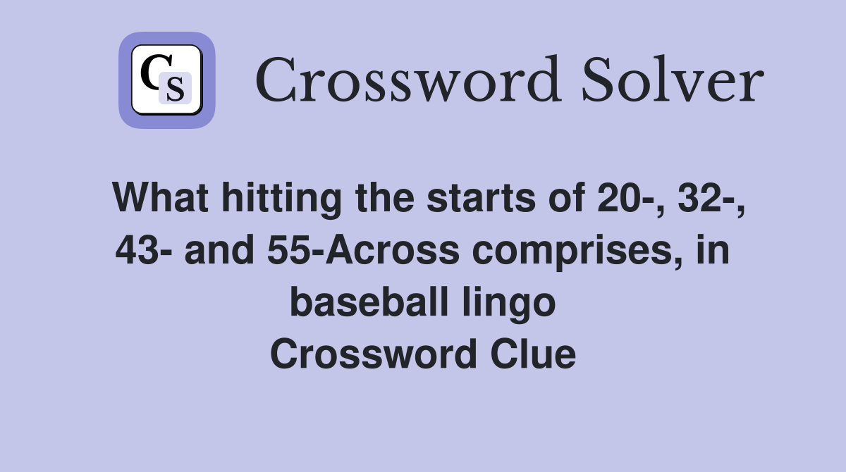 What hitting the starts of 20-, 32-, 43- and 55-Across comprises, in baseball lingo Crossword Clue