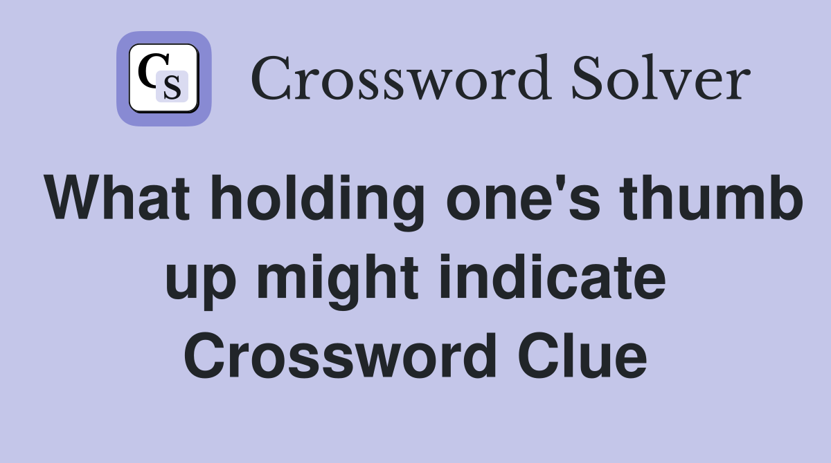 What holding one's thumb up might indicate Crossword Clue