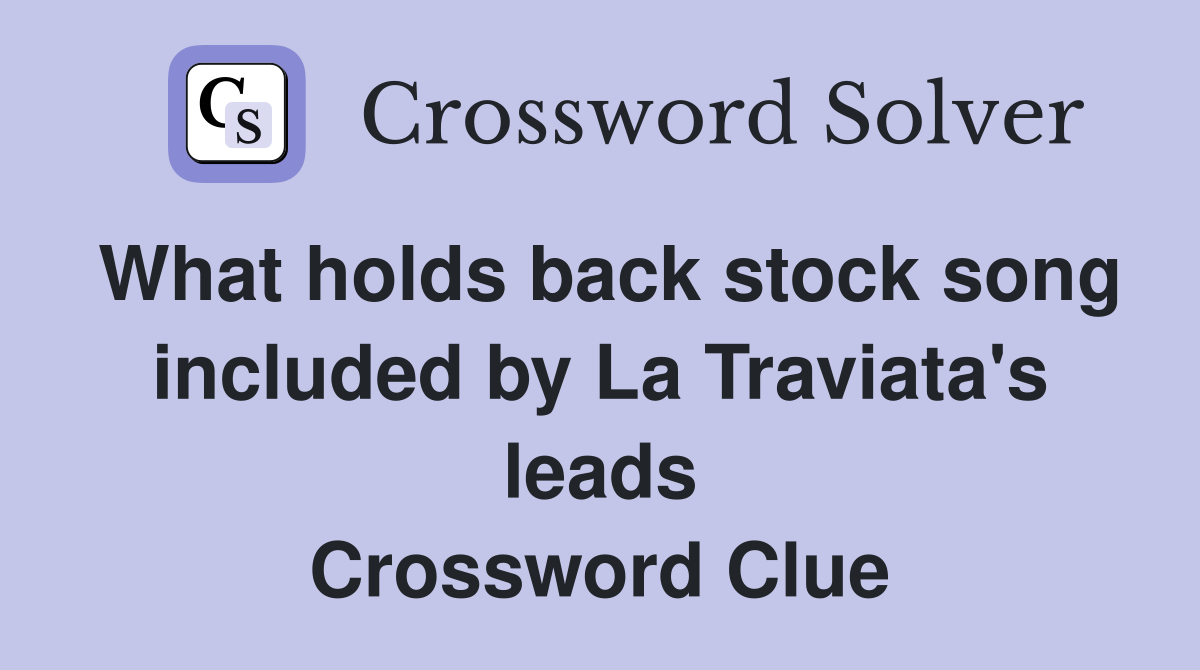 What holds back stock song included by La Traviata's leads Crossword Clue