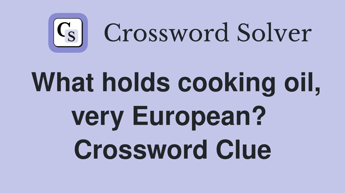 What holds cooking oil, very European?  Crossword Clue