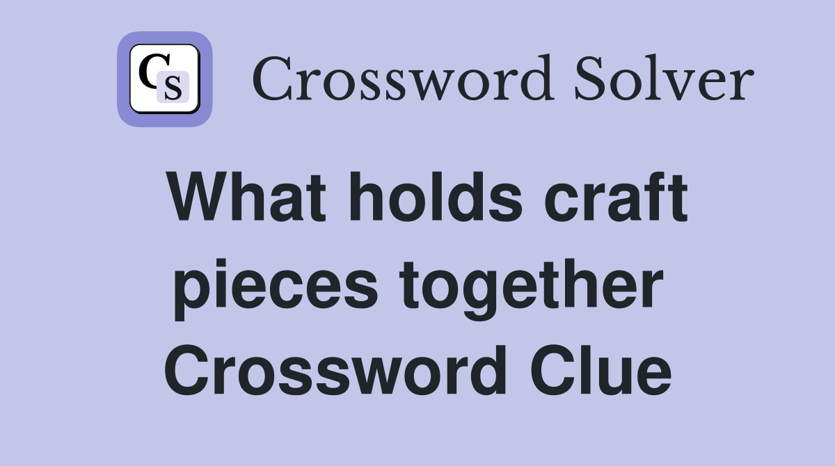 What holds craft pieces together Crossword Clue