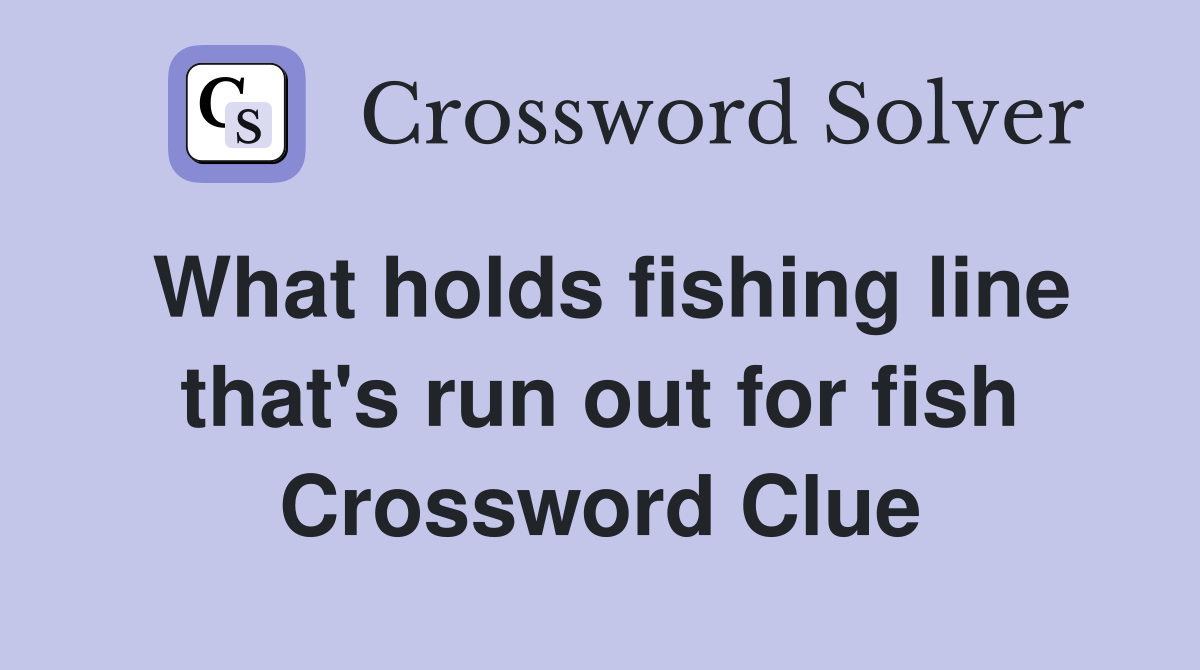 What holds fishing line that's run out for fish Crossword Clue