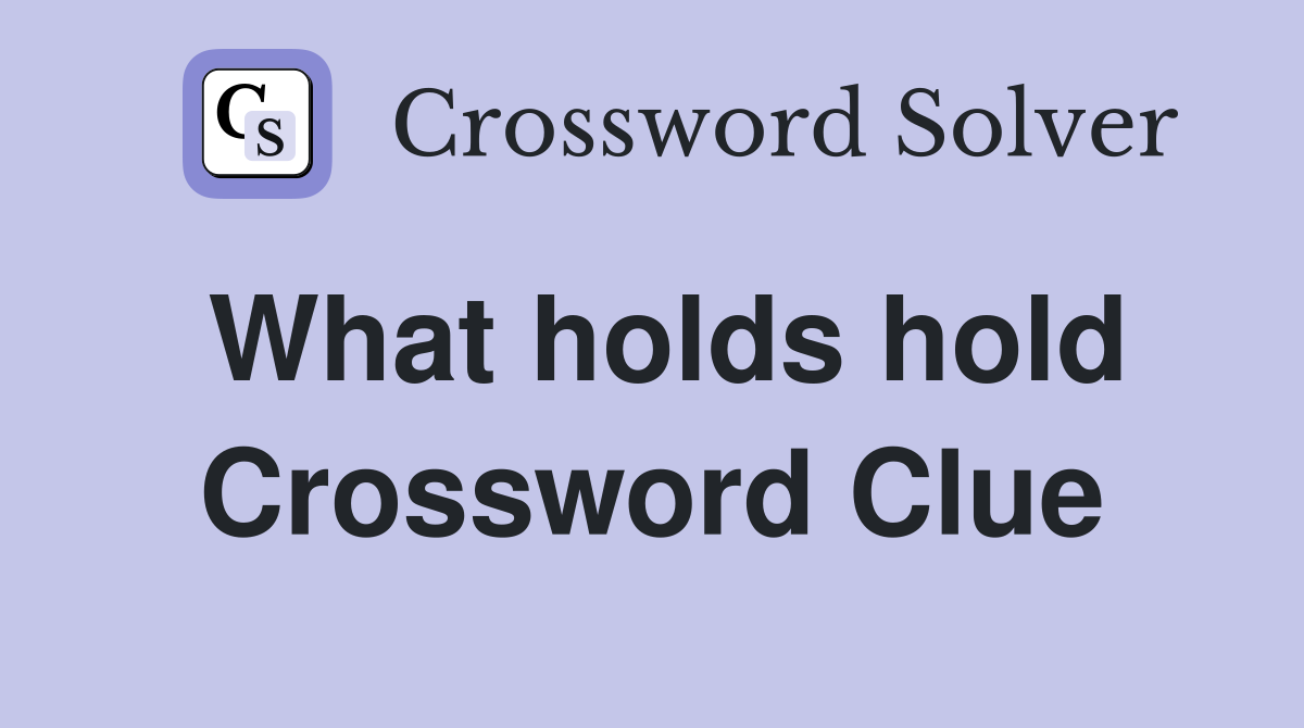What holds hold Crossword Clue