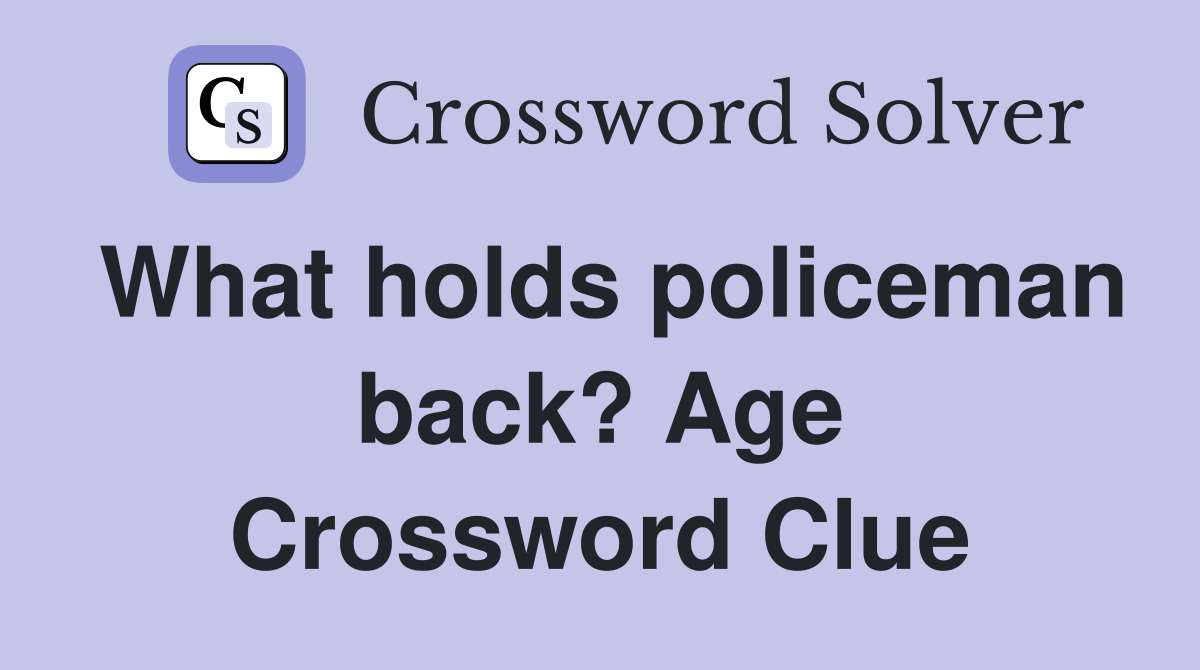 What holds policeman back? Age Crossword Clue