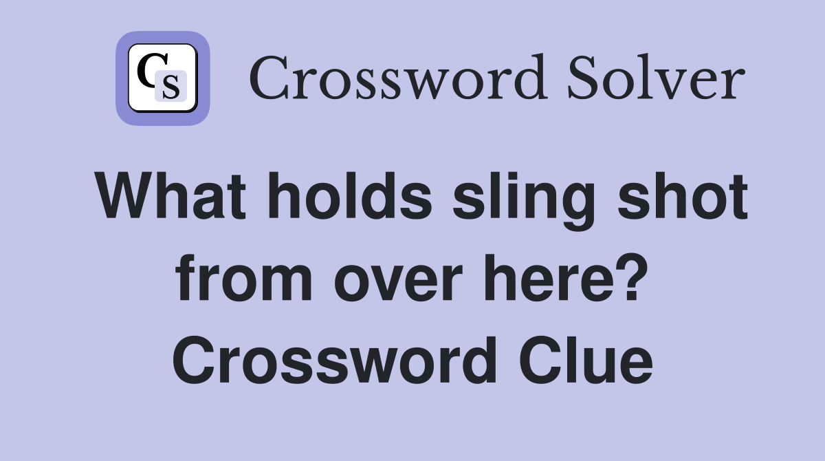 What holds sling shot from over here? Crossword Clue