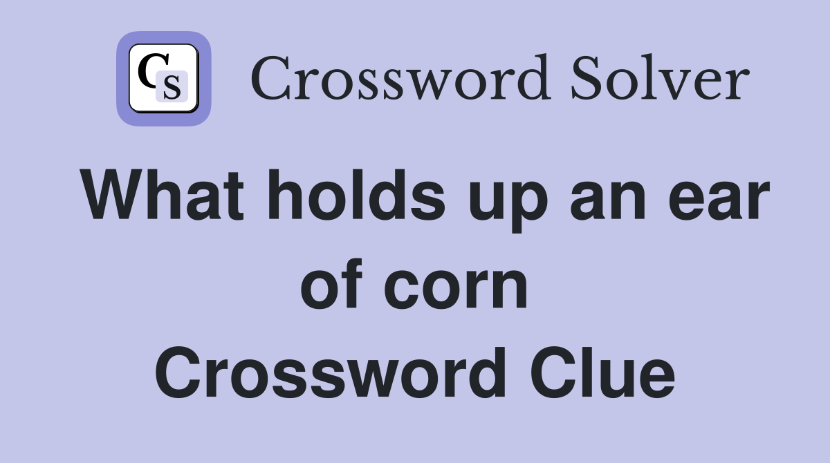 What holds up an ear of corn Crossword Clue
