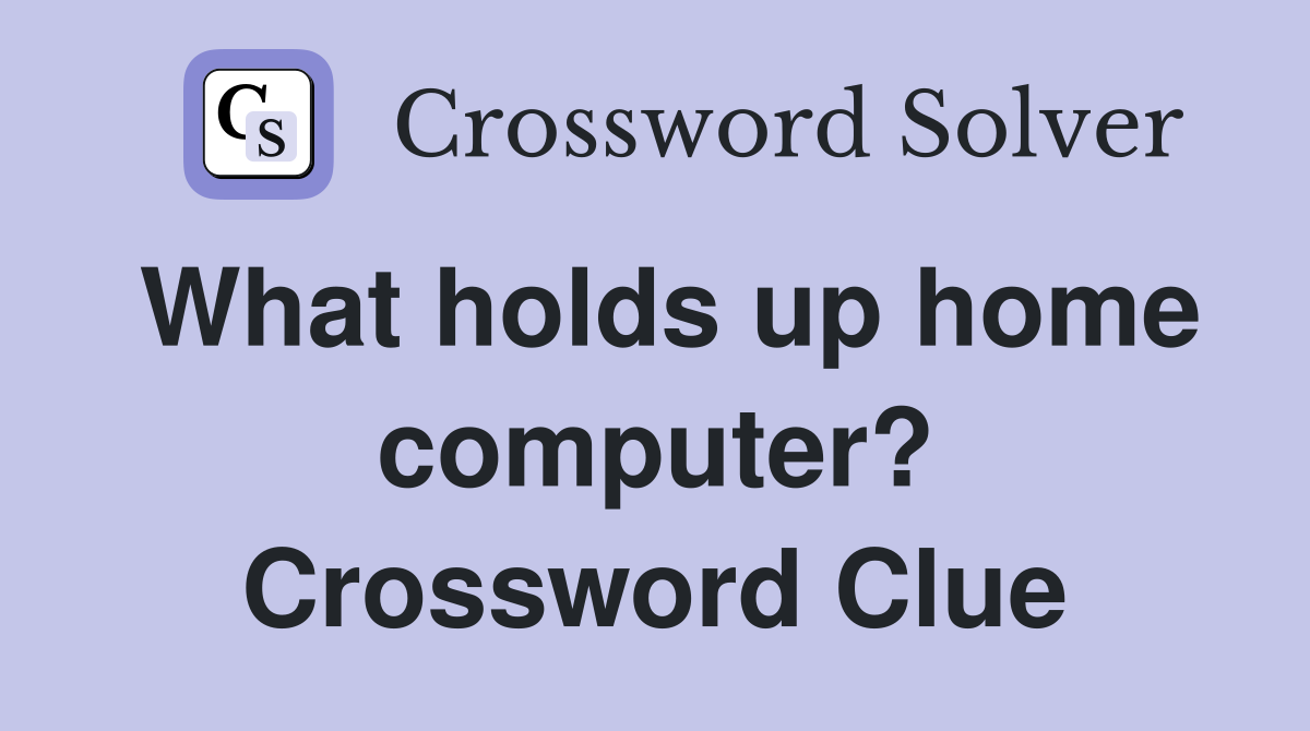 What holds up home computer? Crossword Clue