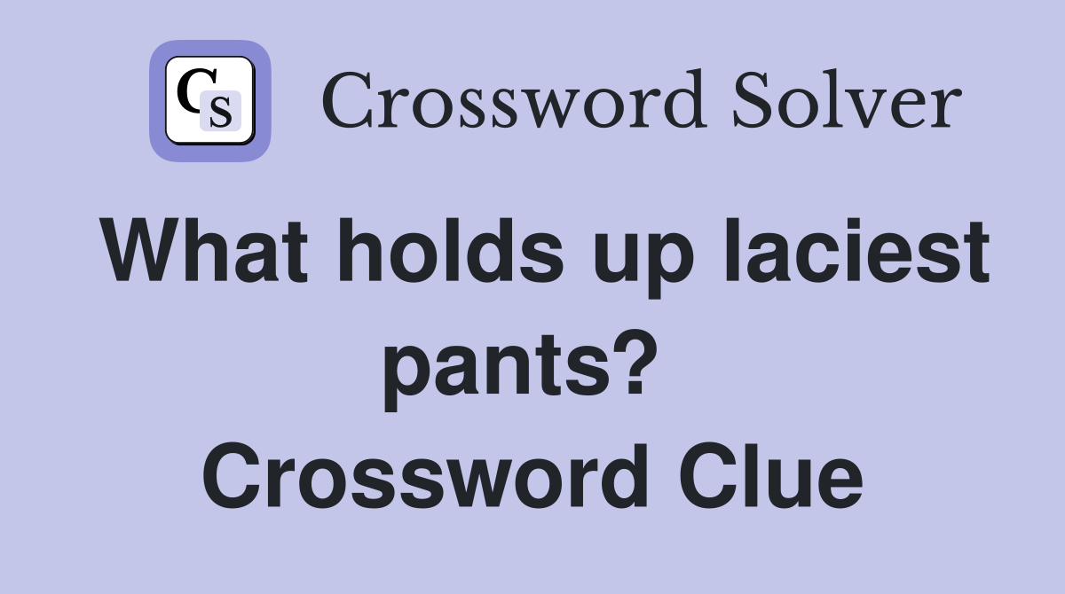 What holds up laciest pants?  Crossword Clue