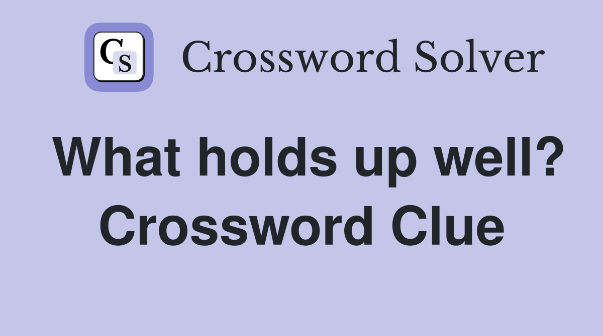 What holds up well? Crossword Clue