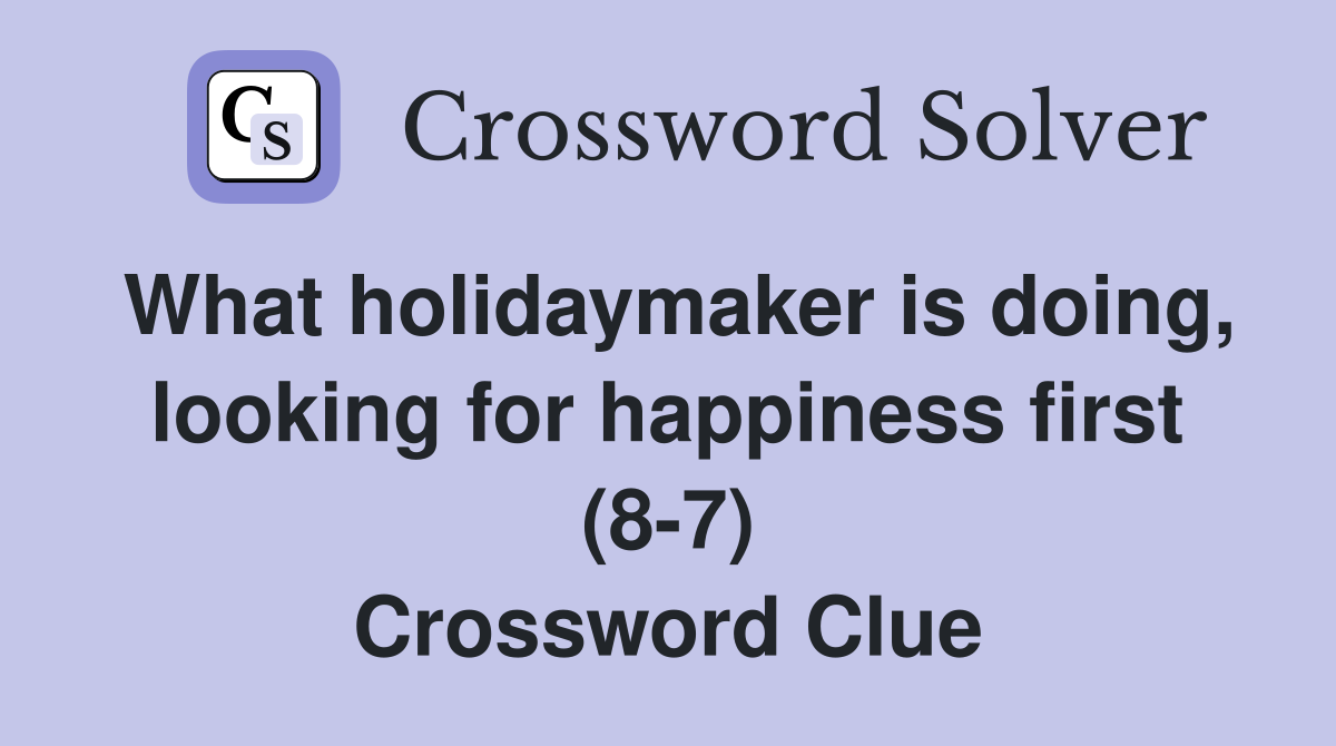 What holidaymaker is doing, looking for happiness first (8-7) Crossword Clue
